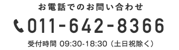 お電話でのお問い合わせ 011-642-8366 受付時間 09:30-18:30 （⼟⽇祝除く）